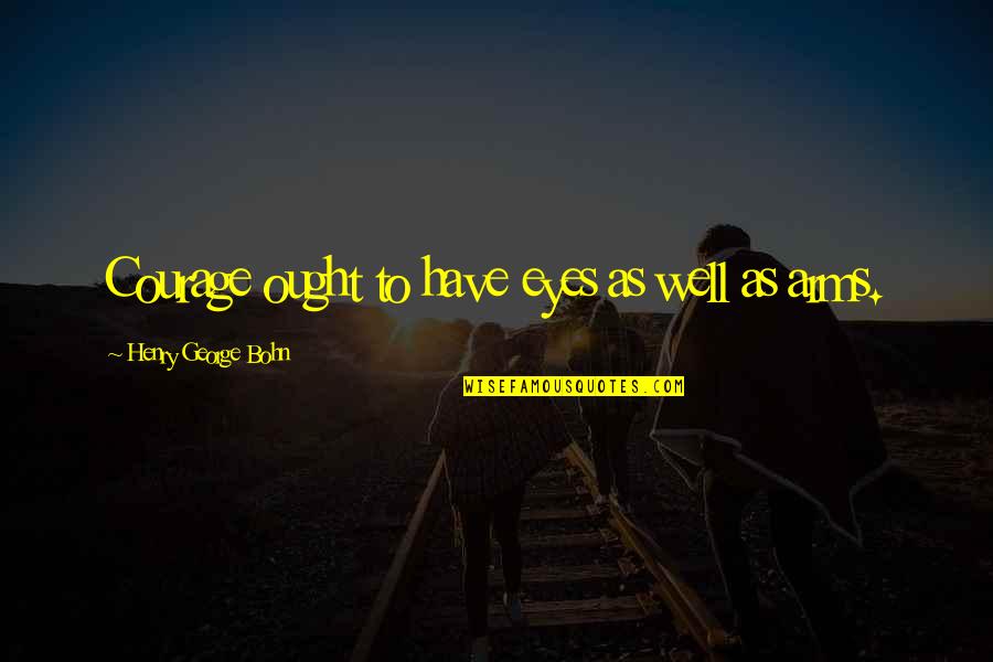 Pletzer Family From Austria Quotes By Henry George Bohn: Courage ought to have eyes as well as