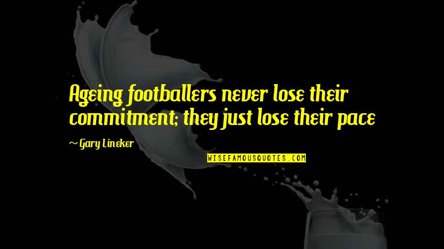 Pleuger Original Spinning Quotes By Gary Lineker: Ageing footballers never lose their commitment; they just