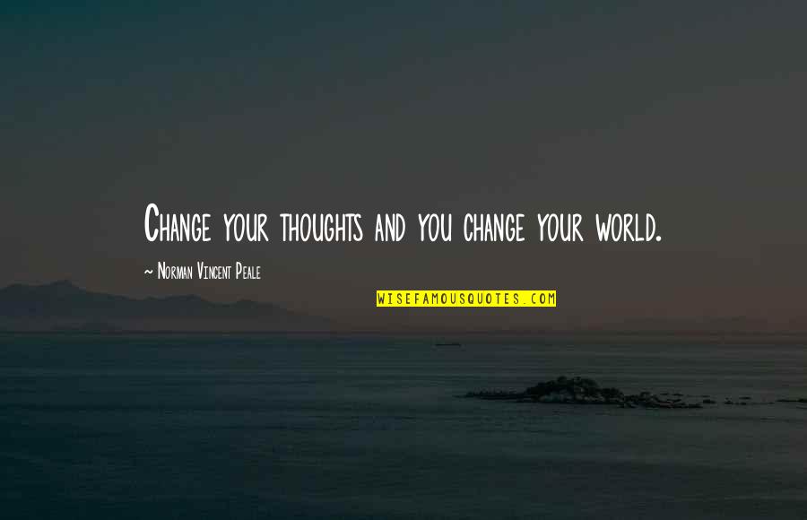 Pleuger Pump Quotes By Norman Vincent Peale: Change your thoughts and you change your world.