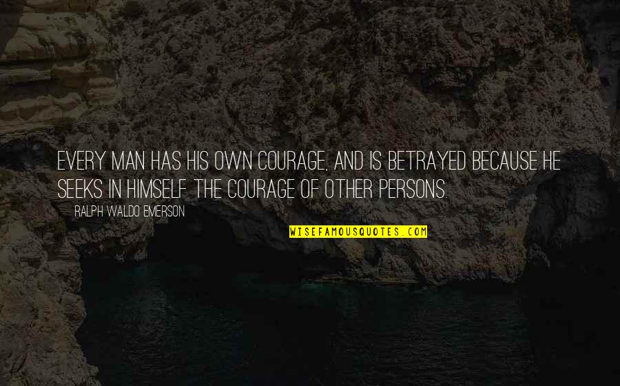 Pleurant Quotes By Ralph Waldo Emerson: Every man has his own courage, and is