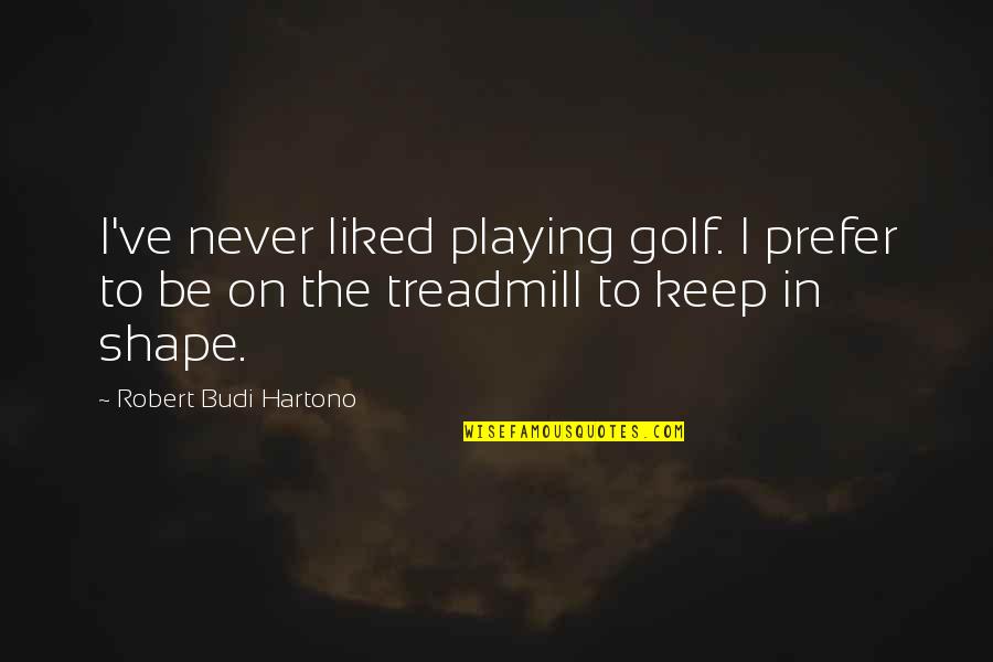 Pleuresia Quotes By Robert Budi Hartono: I've never liked playing golf. I prefer to
