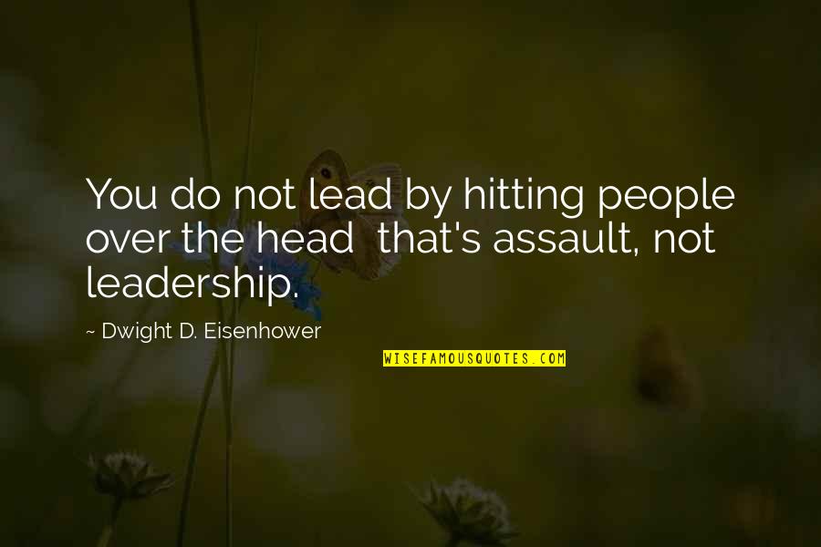 Pleuretic Quotes By Dwight D. Eisenhower: You do not lead by hitting people over