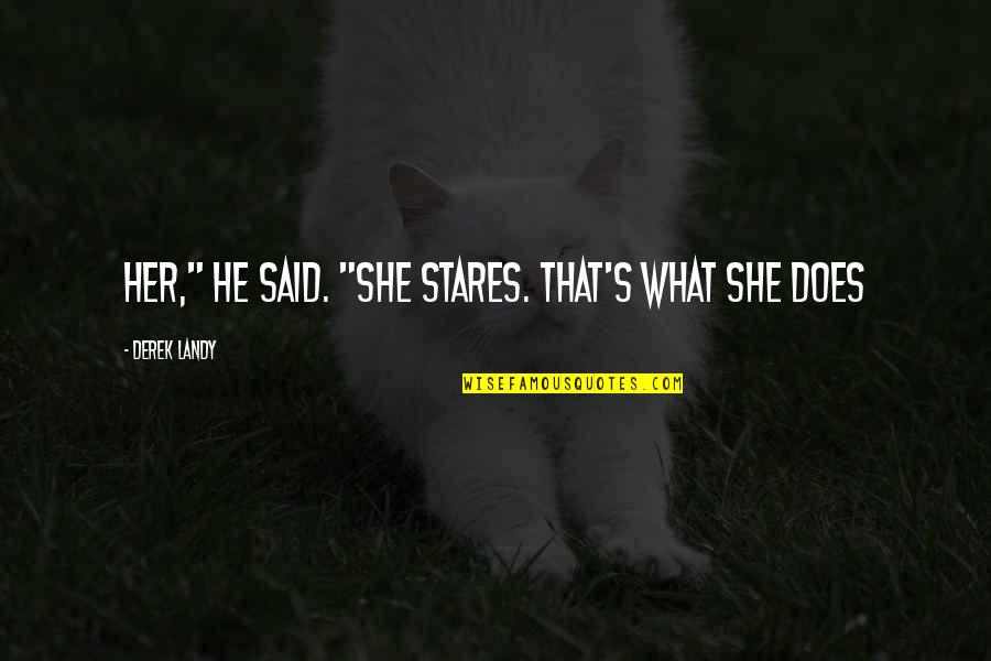 Pleurez Avec Quotes By Derek Landy: her," he said. "She stares. That's what she Pleurez Avec Quotes By Derek Landy: her," he said. "She stares. That's what she