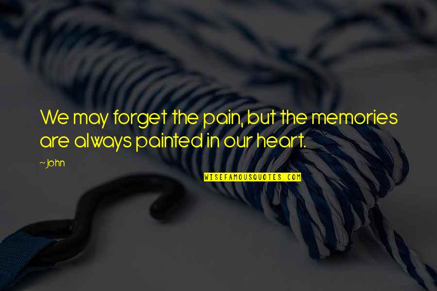 Pleurez Doux Quotes By John: We may forget the pain, but the memories