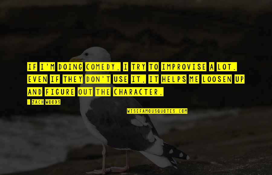 Pleurisy From Wearing Quotes By Zach Woods: If I'm doing comedy, I try to improvise Pleurisy From Wearing Quotes By Zach Woods: If I'm doing comedy, I try to improvise