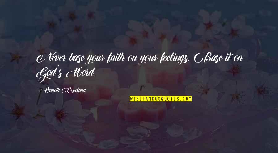 Pleurisy Quotes By Kenneth Copeland: Never base your faith on your feelings. Base