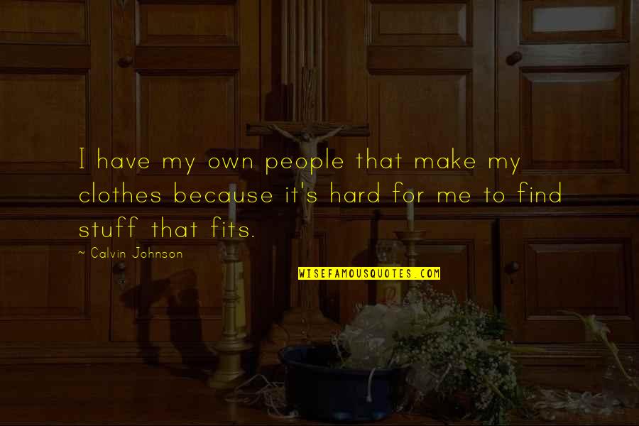 Pleuritic Attack Quotes By Calvin Johnson: I have my own people that make my Pleuritic Attack Quotes By Calvin Johnson: I have my own people that make my