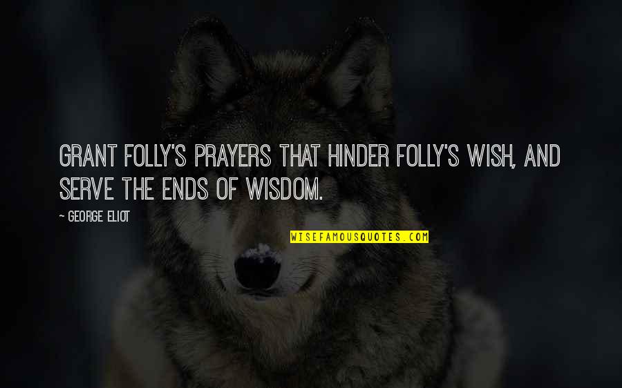 Pleuritic Attack Quotes By George Eliot: Grant folly's prayers that hinder folly's wish, And