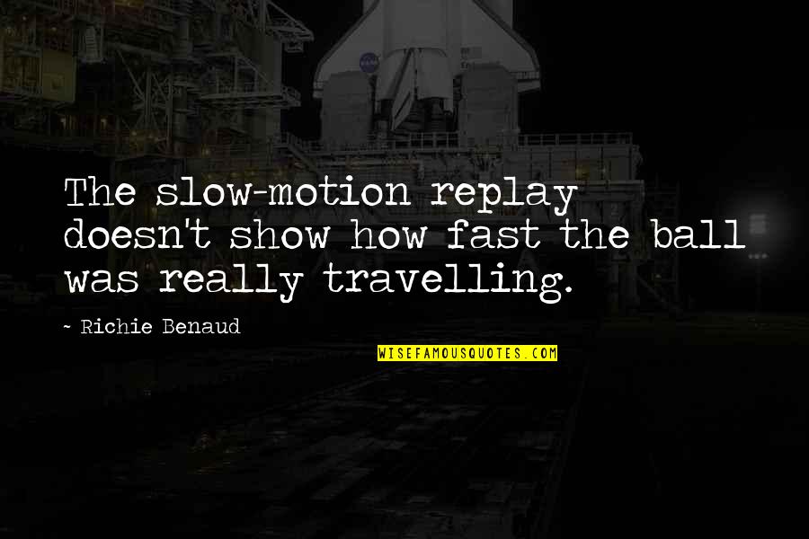 Pleurosis Quotes By Richie Benaud: The slow-motion replay doesn't show how fast the
