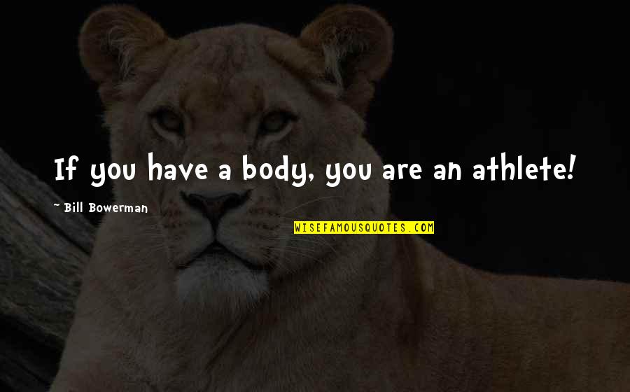 Pleurs Dun Quotes By Bill Bowerman: If you have a body, you are an