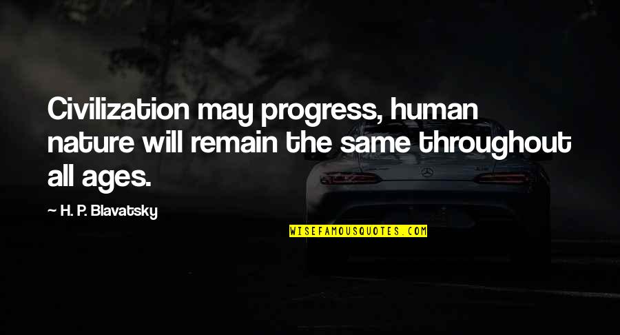 Pleurs Dun Quotes By H. P. Blavatsky: Civilization may progress, human nature will remain the