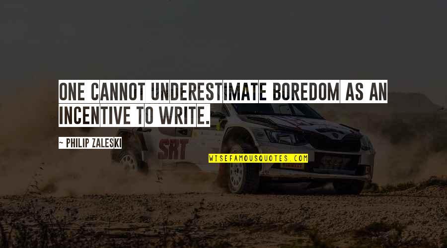 Pleurs Dun Quotes By Philip Zaleski: One cannot underestimate boredom as an incentive to