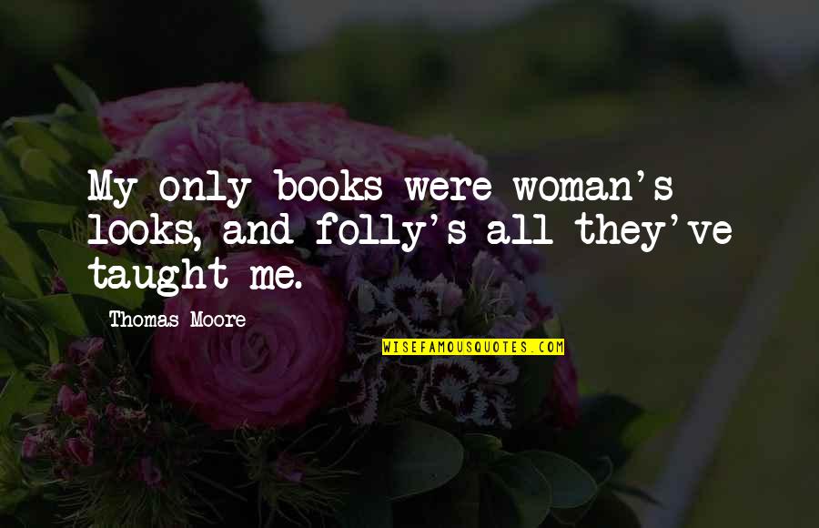 Plevy Warrant Quotes By Thomas Moore: My only books were woman's looks, and folly's