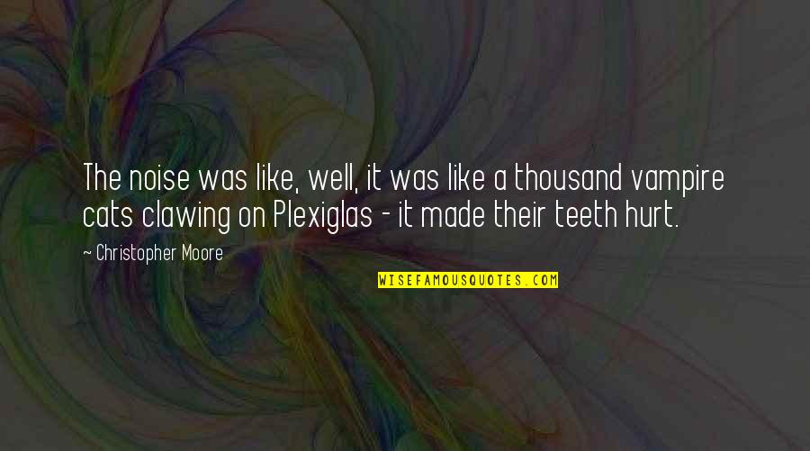 Plexiglas Quotes By Christopher Moore: The noise was like, well, it was like