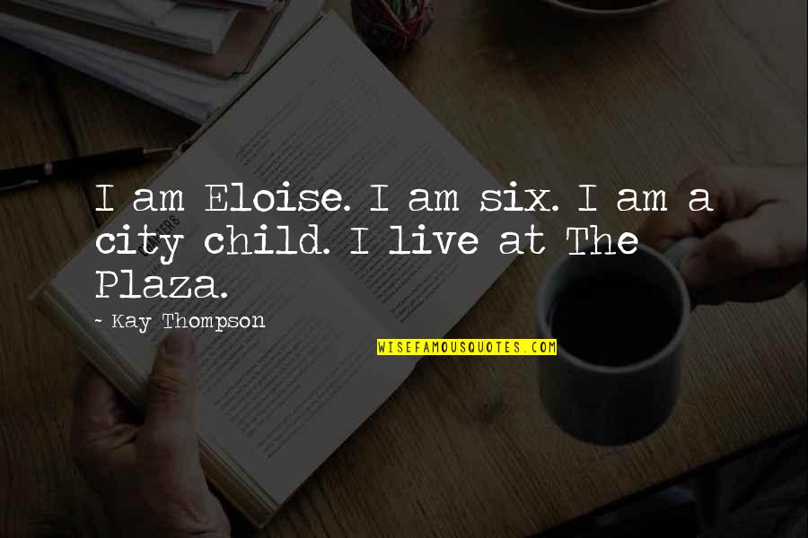 Pleznit Sau Quotes By Kay Thompson: I am Eloise. I am six. I am