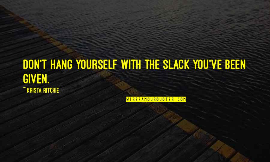 Pliage Avion Quotes By Krista Ritchie: Don't hang yourself with the slack you've been Pliage Avion Quotes By Krista Ritchie: Don't hang yourself with the slack you've been