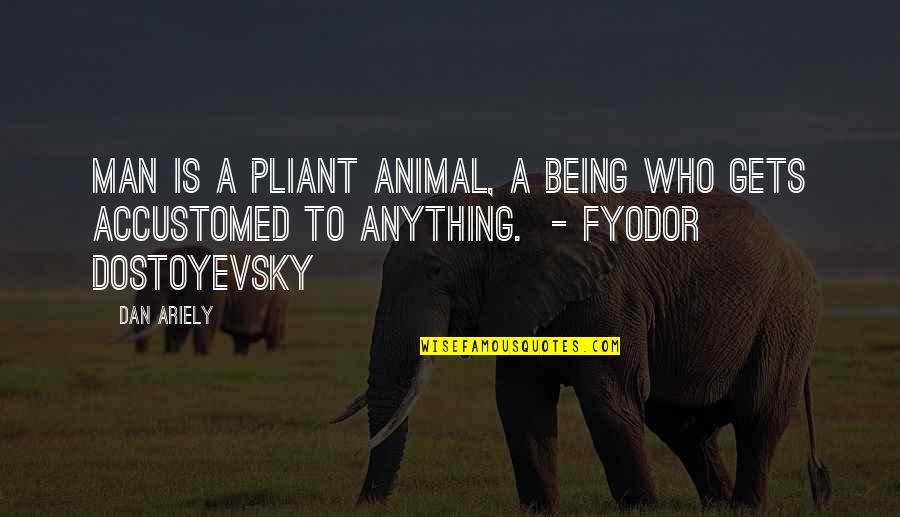 Pliant Quotes By Dan Ariely: Man is a pliant animal, a being who