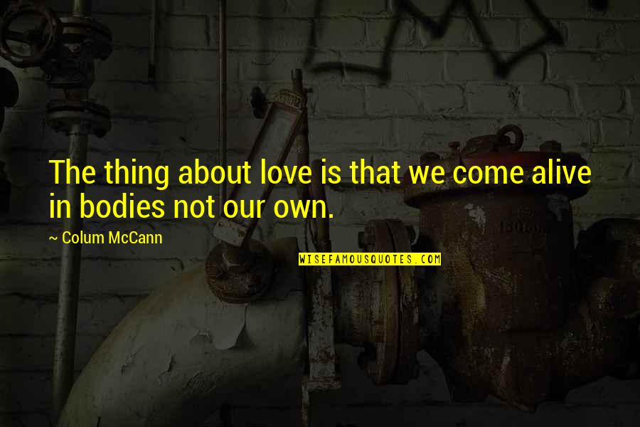 Pliant Synonym Quotes By Colum McCann: The thing about love is that we come