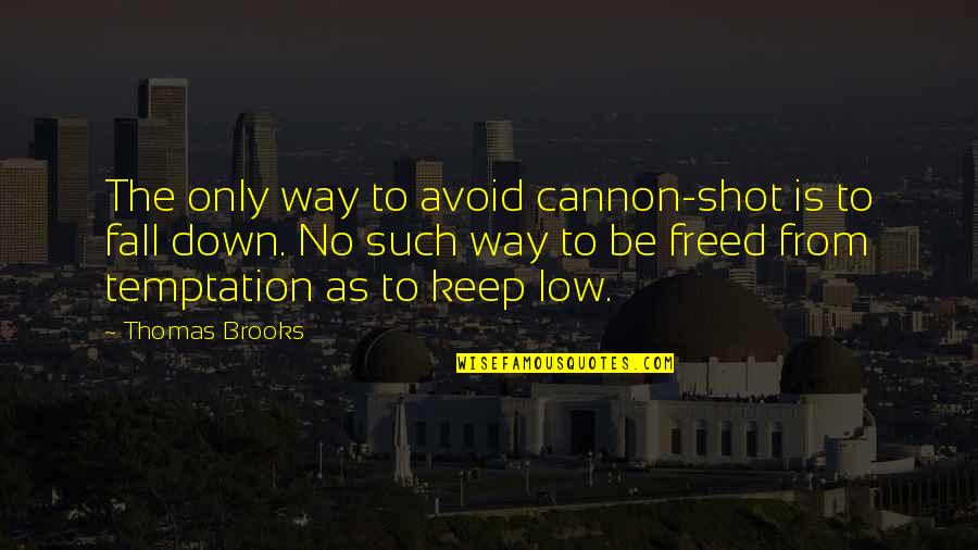 Pliant Synonym Quotes By Thomas Brooks: The only way to avoid cannon-shot is to Pliant Synonym Quotes By Thomas Brooks: The only way to avoid cannon-shot is to