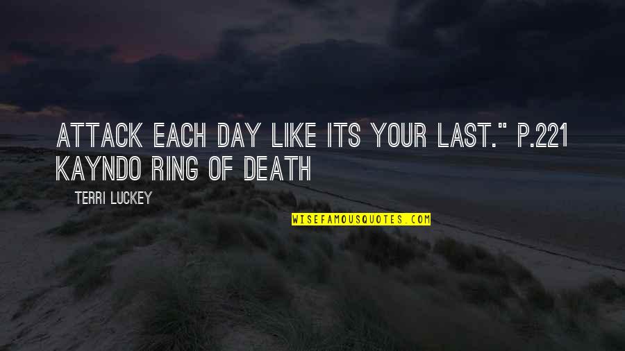 P'lice Quotes By Terri Luckey: Attack each day like its your last." p.221