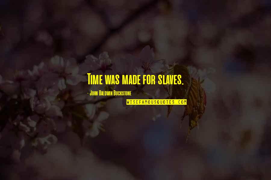 Plictiseala Wikipedia Quotes By John Baldwin Buckstone: Time was made for slaves. Plictiseala Wikipedia Quotes By John Baldwin Buckstone: Time was made for slaves.