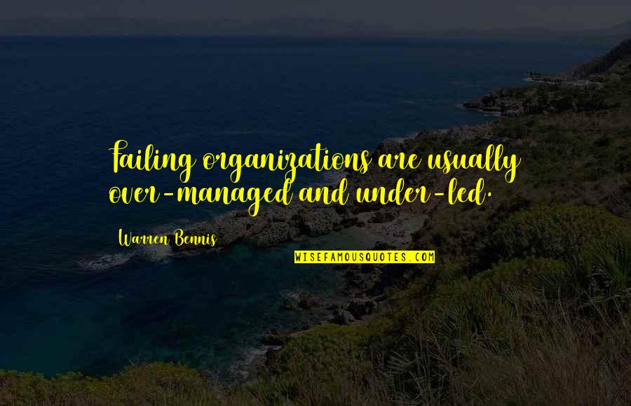 Plied Synonyms Quotes By Warren Bennis: Failing organizations are usually over-managed and under-led.