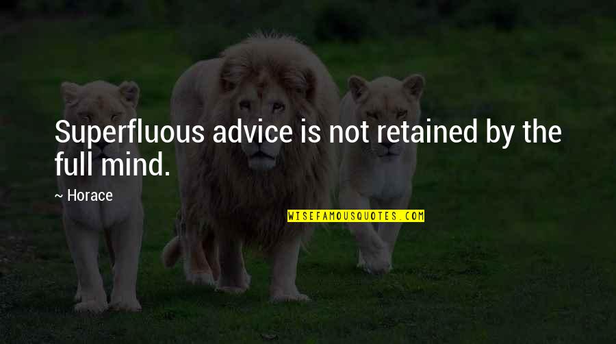 Pliegas Quotes By Horace: Superfluous advice is not retained by the full