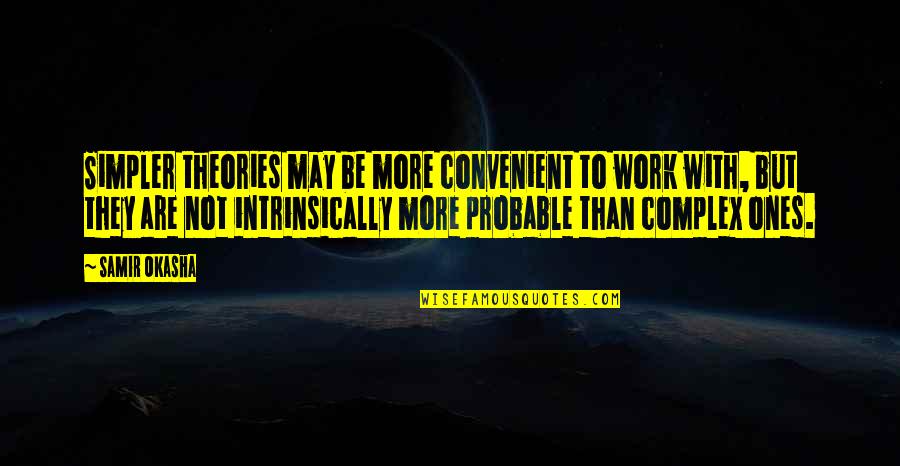 Plien Van Quotes By Samir Okasha: Simpler theories may be more convenient to work Plien Van Quotes By Samir Okasha: Simpler theories may be more convenient to work
