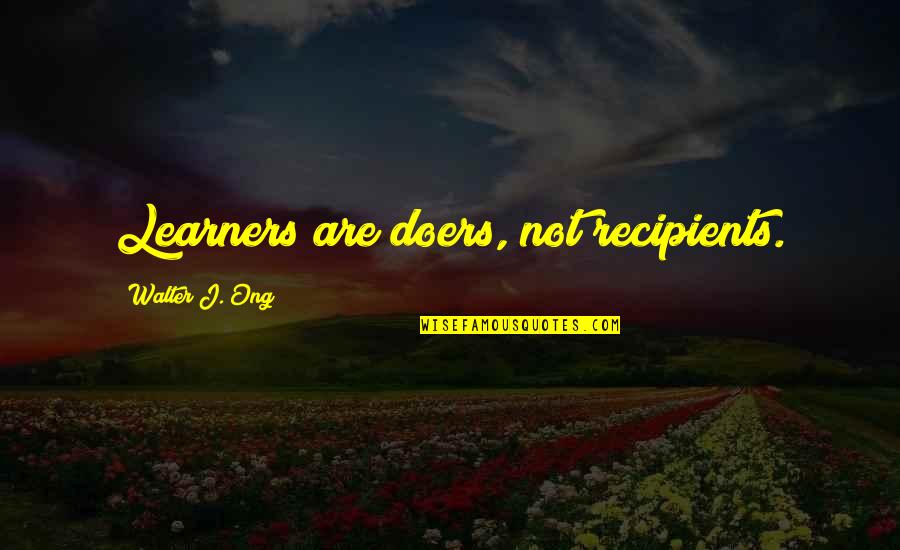 Plieniniai Quotes By Walter J. Ong: Learners are doers, not recipients. Plieniniai Quotes By Walter J. Ong: Learners are doers, not recipients.