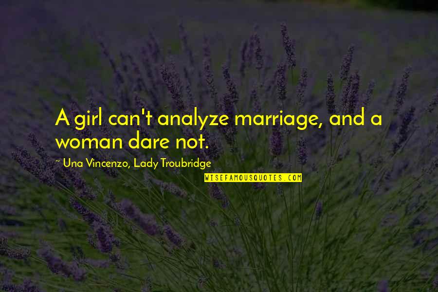 Plienitas Quotes By Una Vincenzo, Lady Troubridge: A girl can't analyze marriage, and a woman