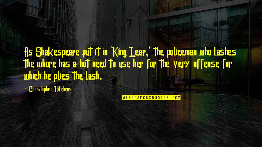 Plies Quotes By Christopher Hitchens: As Shakespeare put it in 'King Lear,' the