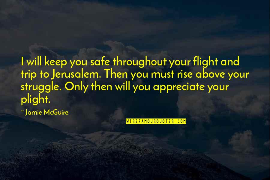 Plight Quotes By Jamie McGuire: I will keep you safe throughout your flight
