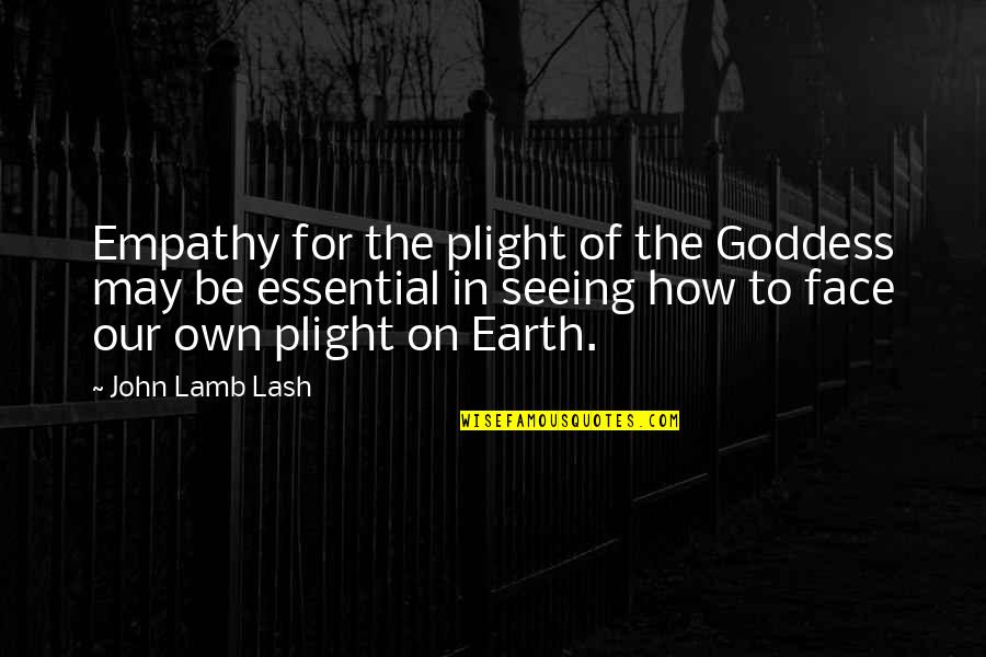 Plight Quotes By John Lamb Lash: Empathy for the plight of the Goddess may