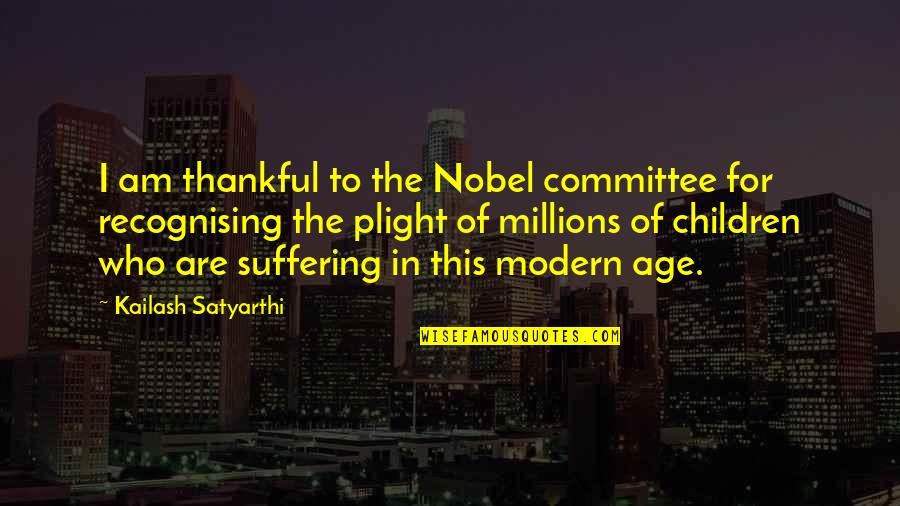 Plight Quotes By Kailash Satyarthi: I am thankful to the Nobel committee for