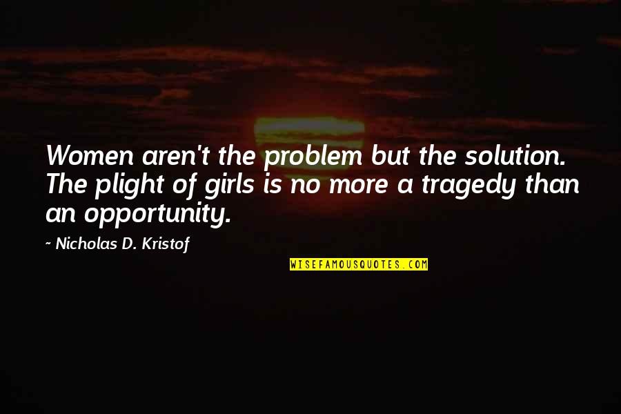 Plight Quotes By Nicholas D. Kristof: Women aren't the problem but the solution. The