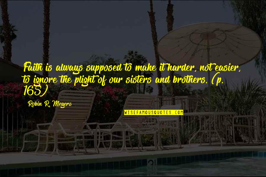 Plight Quotes By Robin R. Meyers: Faith is always supposed to make it harder,