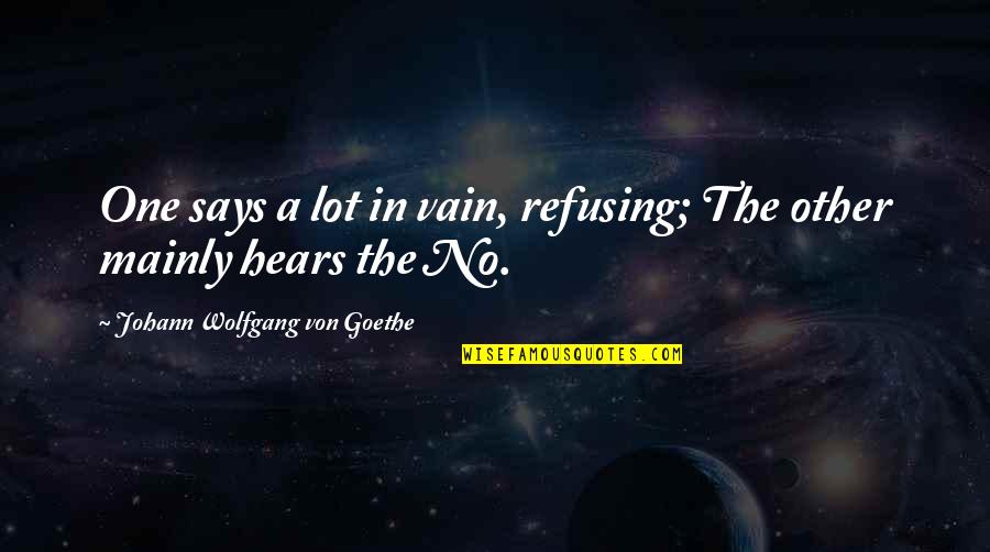 Pligrims Quotes By Johann Wolfgang Von Goethe: One says a lot in vain, refusing; The