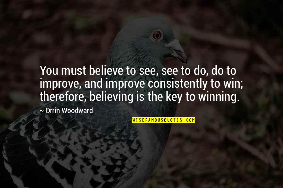 Pligrims Quotes By Orrin Woodward: You must believe to see, see to do,