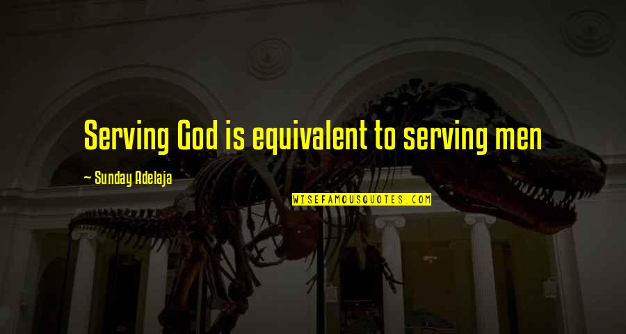Pliiz Quotes By Sunday Adelaja: Serving God is equivalent to serving men