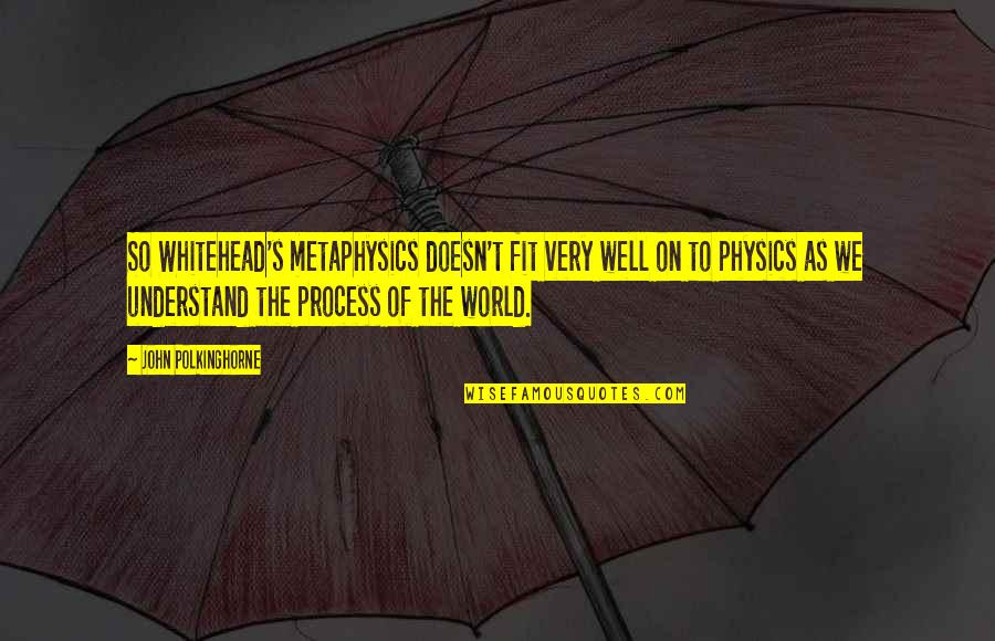 Plimary Quotes By John Polkinghorne: So Whitehead's metaphysics doesn't fit very well on Plimary Quotes By John Polkinghorne: So Whitehead's metaphysics doesn't fit very well on