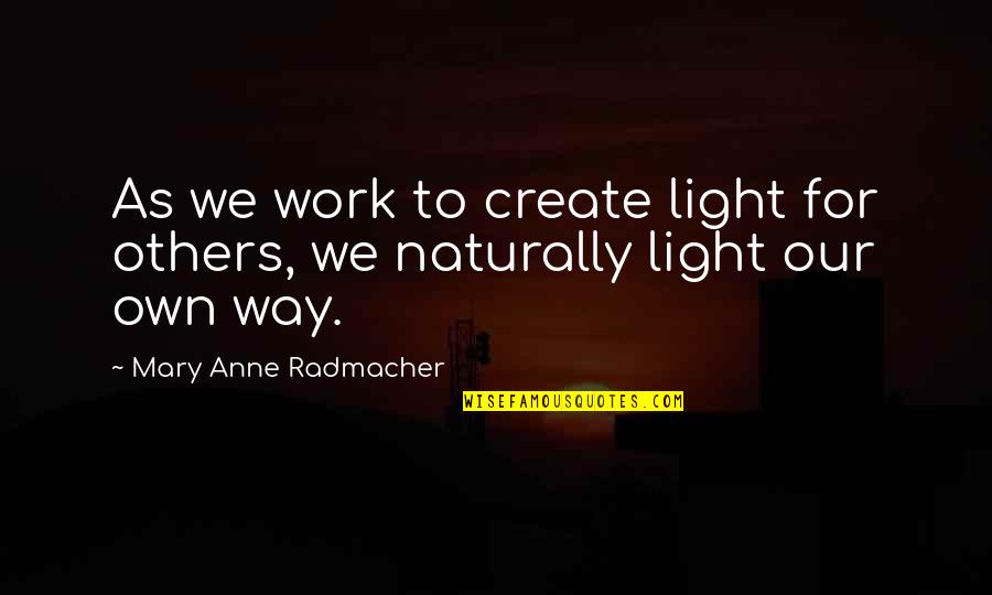 Plimary Quotes By Mary Anne Radmacher: As we work to create light for others, Plimary Quotes By Mary Anne Radmacher: As we work to create light for others,