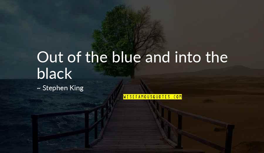 Plimary Quotes By Stephen King: Out of the blue and into the black Plimary Quotes By Stephen King: Out of the blue and into the black
