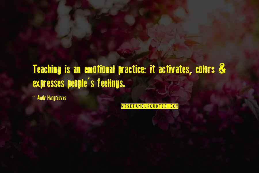 Plimbate Quotes By Andy Hargreaves: Teaching is an emotional practice: it activates, colors Plimbate Quotes By Andy Hargreaves: Teaching is an emotional practice: it activates, colors