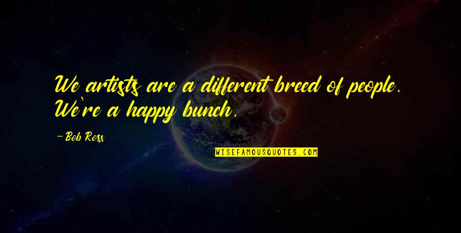 Plimbate Quotes By Bob Ross: We artists are a different breed of people.