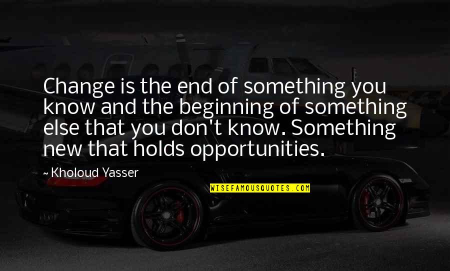 Plimbate Quotes By Kholoud Yasser: Change is the end of something you know Plimbate Quotes By Kholoud Yasser: Change is the end of something you know