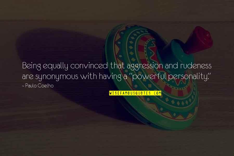 Plimbate Quotes By Paulo Coelho: Being equally convinced that aggression and rudeness are Plimbate Quotes By Paulo Coelho: Being equally convinced that aggression and rudeness are