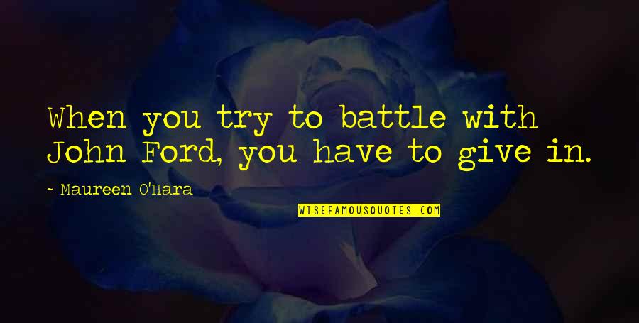 Plimsolls Quotes By Maureen O'Hara: When you try to battle with John Ford, Plimsolls Quotes By Maureen O'Hara: When you try to battle with John Ford,