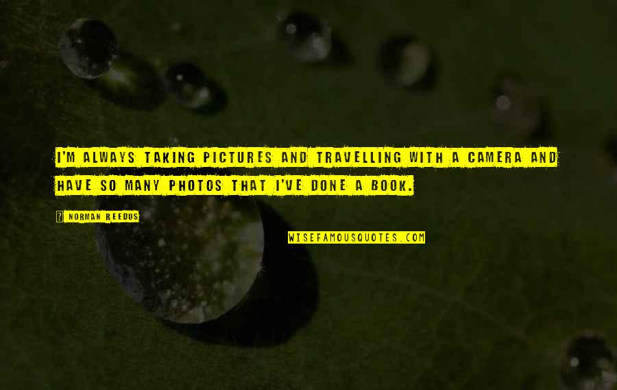 Plimsolls Vans Quotes By Norman Reedus: I'm always taking pictures and travelling with a Plimsolls Vans Quotes By Norman Reedus: I'm always taking pictures and travelling with a