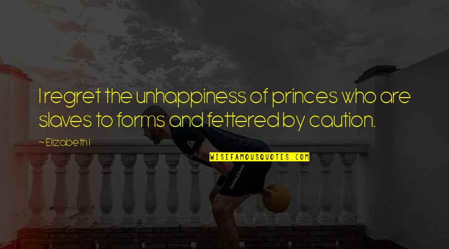Pline Le Quotes By Elizabeth I: I regret the unhappiness of princes who are