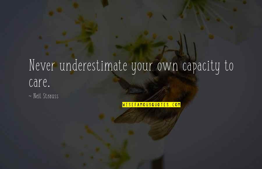 Pline Le Quotes By Neil Strauss: Never underestimate your own capacity to care. Pline Le Quotes By Neil Strauss: Never underestimate your own capacity to care.